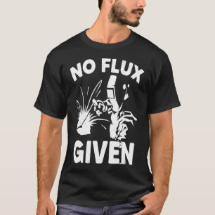 Ingen flux given Welder Welding Gift T Shirt