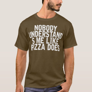 Ingen förstår mig som Pizza gör Funny Joke T Shirt