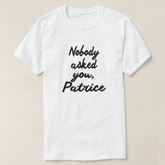 INGEN FRÅGADE DIG, PATRICE. T SHIRT