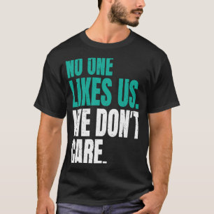 Ingen gillar oss, vi bryr oss inte fiktivt Motivat T Shirt
