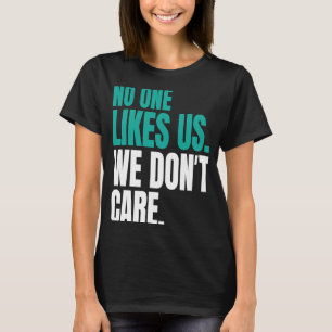 Ingen gillar oss, vi bryr oss inte filjeinspire Mo T Shirt