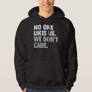 Ingen gillar oss. Vi bryr oss inte. Hoodie