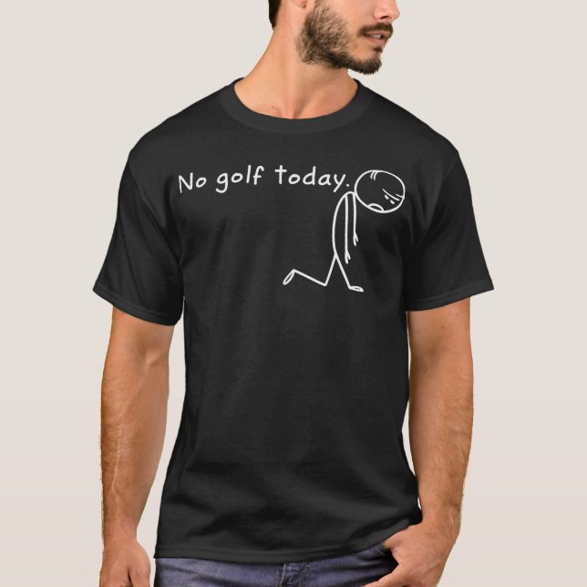 Ingen Golf Idag Sorgsen Stickman Golfare T Shirt (Framsida)