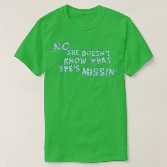Ingen hon vet vad Shes Missin T Shirt (Design framsida)