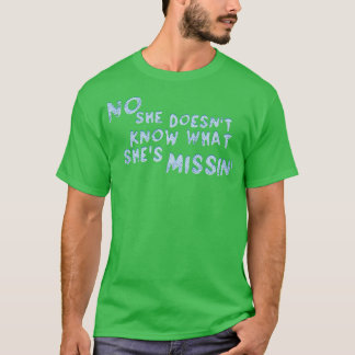Ingen hon vet vad Shes Missin T Shirt