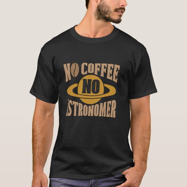 Ingen kaffe utan astronomer-astrofysikkaffe Älskar T Shirt (Framsida)