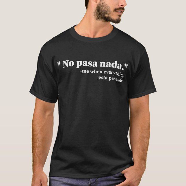 Ingen Pasa Nada när allt Esta Pasando Funny T Shirt (Framsida)