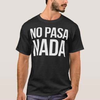 Ingen Pasa Nada Spansk Latino Apparel T Shirt