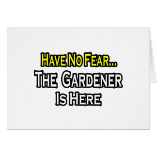 Ingen rädsla... Gardener är här. Hälsningskort