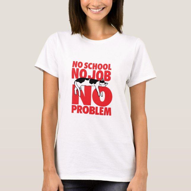Ingen skola. Inget jobb. Inga problem. T-Shirt (Framsida)