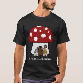 Ingen Ställe som Gnome, ingen Ställe som hemmyttri T Shirt