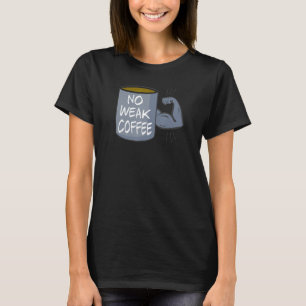 Ingen svag kaffe t shirt