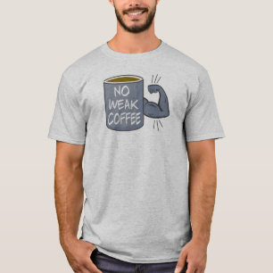Ingen svag kaffe t shirt