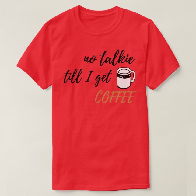 Ingen Talkie förrän jag får kaffedesign 2 T Shirt (Design framsida)