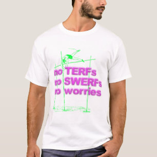 Ingen TERFs, ingen SWERFs, ingen bekymmert-skjorta T Shirt