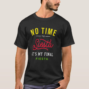 Ingen tid till Siesta Itu2019s Min slutliga Fiesta T Shirt