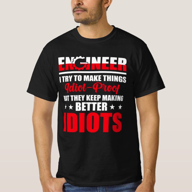 Ingenjör I försöker att göra sak IDIOT-bevis T Shirt (Framsida)