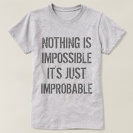 Ingenting är osannolikt tee shirt