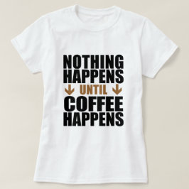 Ingenting händer förrän kaffe händer tee shirt