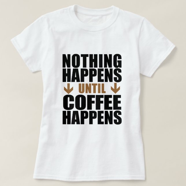 Ingenting händer förrän kaffe händer tee shirt (Design framsida)