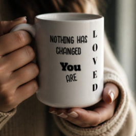 Ingenting har förändrats, du är älskad kaffemugg