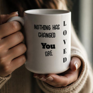 Ingenting har förändrats, du är älskad kaffemugg