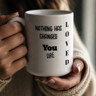 Ingenting har förändrats, du är älskad  kaffemugg
