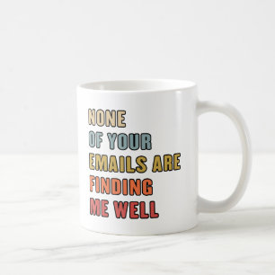 Inget av dina e-postmeddelanden är bra för mig kaffemugg