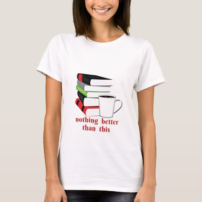 Inget bättre än denna Bok-kaffe T Shirt (Framsida)