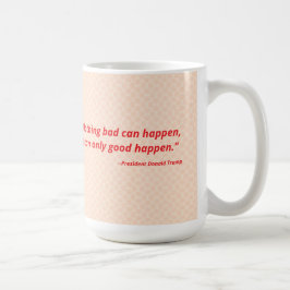 Inget dåligt kan hända. Det kan bara hända bra. Kaffemugg