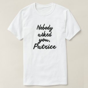 INGET FRÅGADE DIG, PATRICE. T SHIRT
