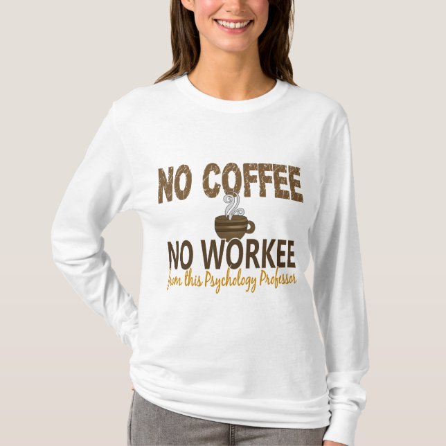 Inget kaffe ingen Workee psykologiprofessor T Shirt (Framsida)