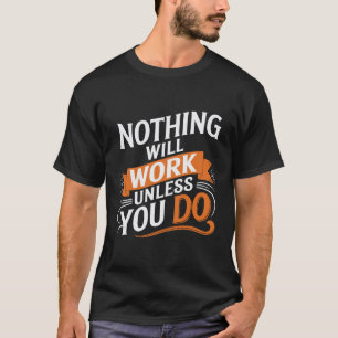 Inget kommer att fungera om du inte gör det. t shirt