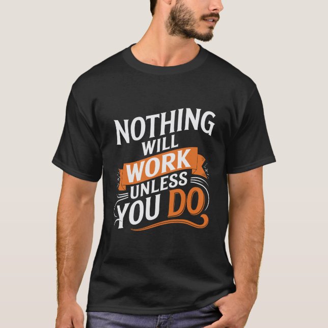 Inget kommer att fungera om du inte gör det. t shirt (Framsida)