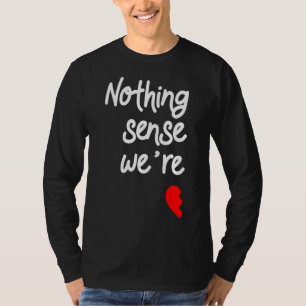 Inget låter vettigt när vi är åtskilda Valentinese T Shirt