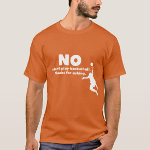 Inget leker jag inte basket. Tack för att fråga Tee Shirt