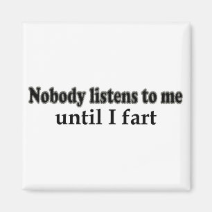 Inget lyssnar till mig, tills jag fiser magnet