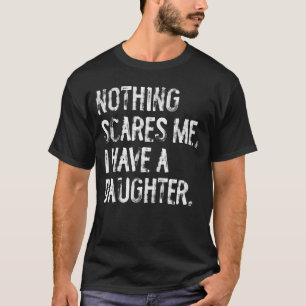 Inget skrämmer mig jag har en dotter rolig pappa f t shirt