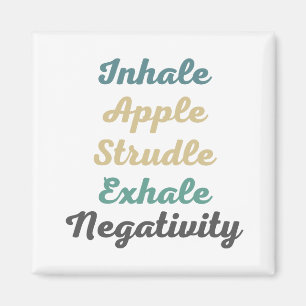 Inhale Apple Strudle Exhale Negtivity Magnets Magnet