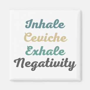 Inhale Ceviche Exhale Negtivity Magnet