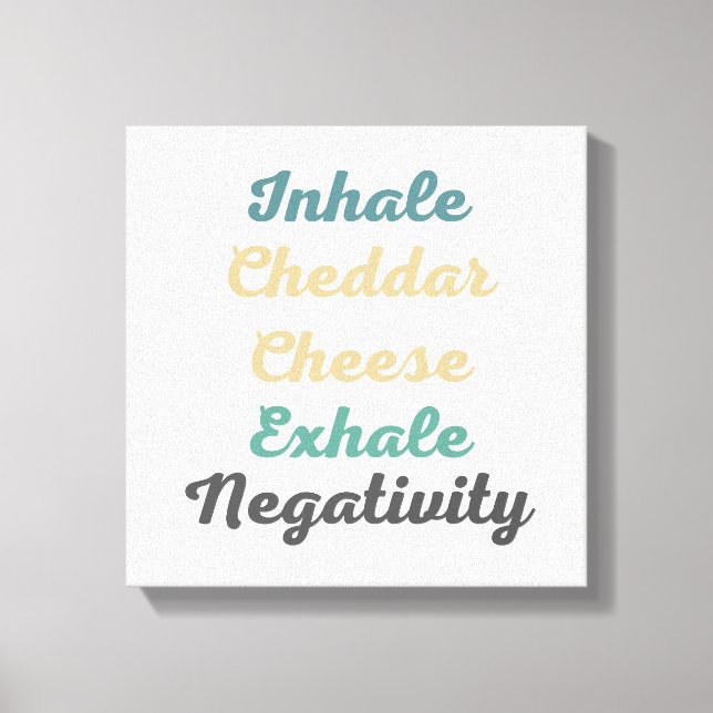 Inhale Cheddar Cheese Exhale Negativitativitet Canvastryck (Framsida)