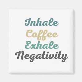 Inhale Coffee Exhale Negtivity Magnet
