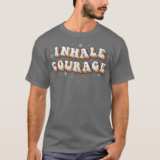 Inhale Courage T Shirt