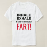 Inhale Exhale Funny T Shirt<br><div class="desc">Svart text Inhale, Exhale, fodral i akut. Röd text Fart! Lustigt vit eller lätt färg t-shirt för vem som helst. Glöm inte att välja ett annat stil, storlekt, färg och gender av kläderna. Anpassade. Du kan ändra eller ta bort fyra linjer text separat. Använda Anpassa ytterligare alternativ om du vill...</div>