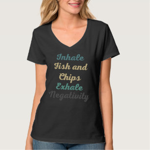 Inhale Fish and Chip Exhale Negativitatit T-Shirt