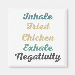 Inhale Fried Chicken Exhale Negtivity Magnets Magnet