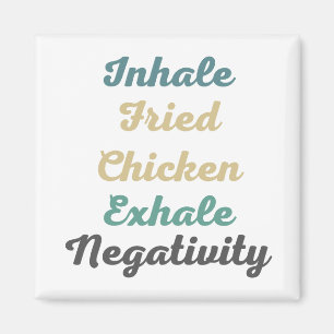 Inhale Fried Chicken Exhale Negtivity Magnets Magnet