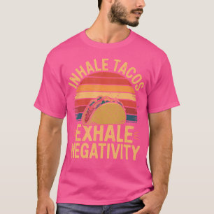 Inhale Tacos Exhale Negtivity Taco Tacos T Shirt