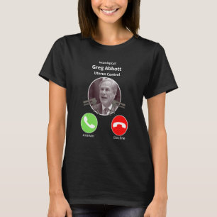 Inkommande samtal Greg Abbott Uterus Control Texas T Shirt