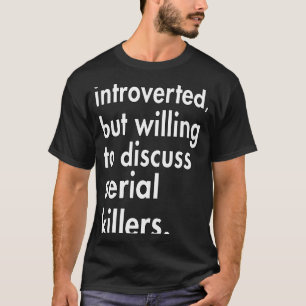 Inledd men villig att diskutera seriella mördare t shirt
